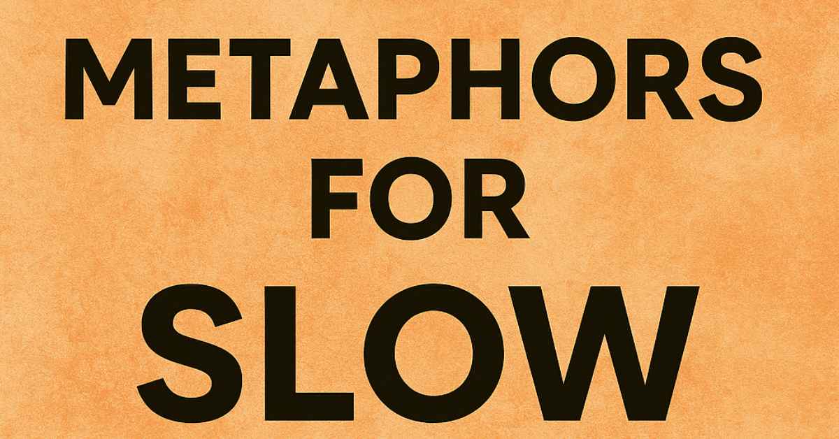 Metaphore for Slow